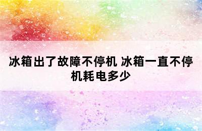 冰箱出了故障不停机 冰箱一直不停机耗电多少